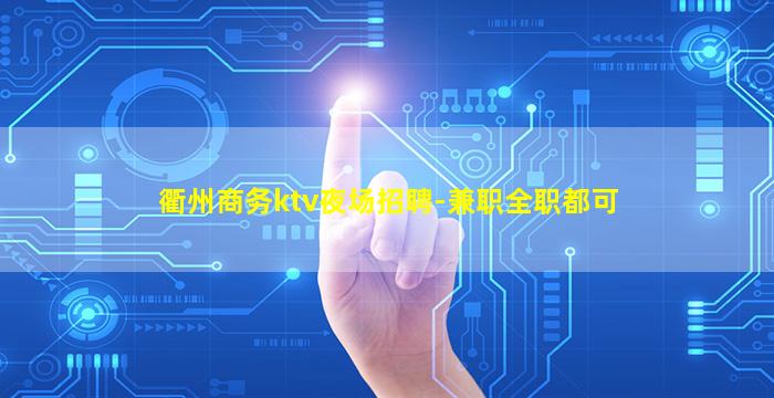 衢州商务ktv夜场招聘-兼职全职都可